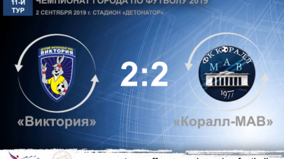 Чемпионат города по футболу 2019. 11-й тур. «Виктория» – «Коралл-МАВ» – 2:2. Протокольные данные Чемпионат города по футболу 2019. 11-й тур. «Виктория» – «Коралл-МАВ» – 2:2. Протокольные данные